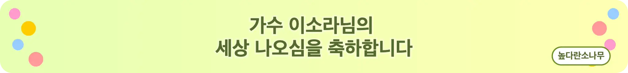 "가수 이소라님의
세상 나오심을 축하합니다" (높다란소나무)
