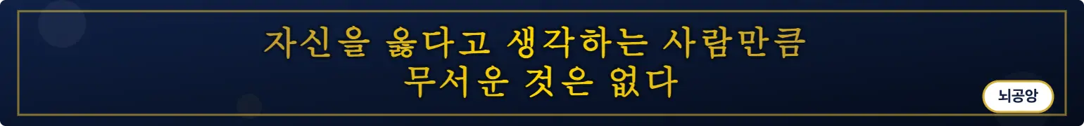 자신을 옳다고 생각하는 사람만큼
무서운 것은 없다 (뇌공앙)