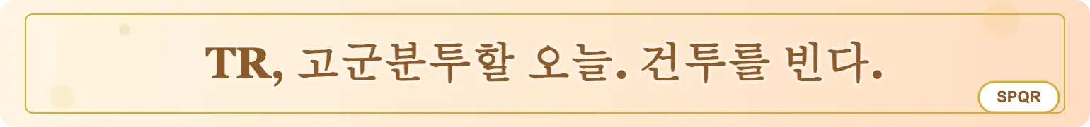 TR, 고군분투할 오늘. 건투를 빈다. (SPQR)